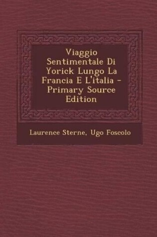 Cover of Viaggio Sentimentale Di Yorick Lungo La Francia E L'Italia - Primary Source Edition