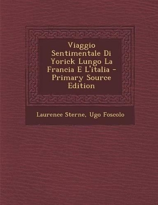 Book cover for Viaggio Sentimentale Di Yorick Lungo La Francia E L'Italia - Primary Source Edition