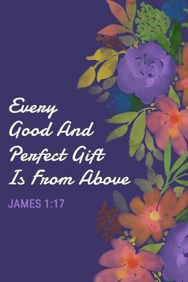 Book cover for Every Good and Perfect Gift Is From Above - James 1