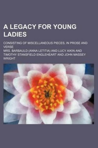 Cover of A Legacy for Young Ladies; Consisting of Miscellaneous Pieces, in Prose and Verse