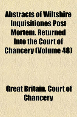 Cover of Abstracts of Wiltshire Inquisitiones Post Mortem. Returned Into the Court of Chancery (Volume 48)