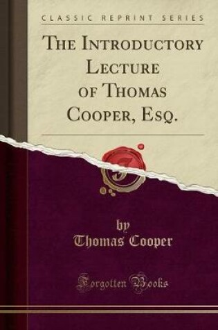 Cover of The Introductory Lecture of Thomas Cooper, Esq. (Classic Reprint)