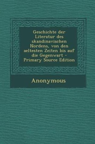 Cover of Geschichte Der Literatur Des Skandinavischen Nordens, Von Den Aeltesten Zeiten Bis Auf Die Gegenwart