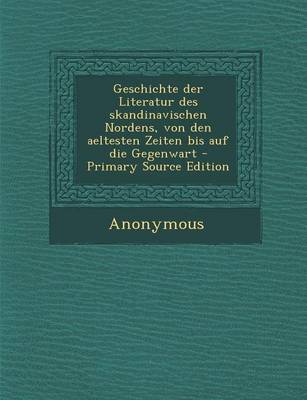 Book cover for Geschichte Der Literatur Des Skandinavischen Nordens, Von Den Aeltesten Zeiten Bis Auf Die Gegenwart