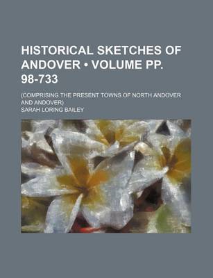 Book cover for Historical Sketches of Andover (Volume Pp. 98-733); (Comprising the Present Towns of North Andover and Andover)