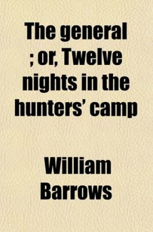 Cover of The General; Or, Twelve Nights in the Hunters' Camp. a Narrative of Real Life