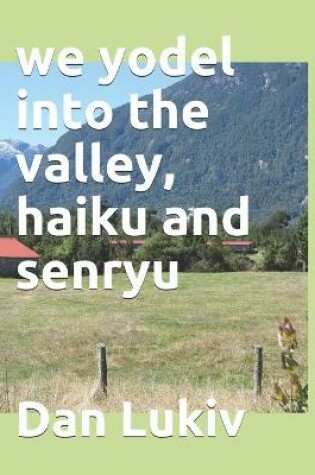 Cover of we yodel into the valley, haiku and senryu