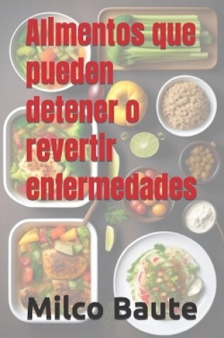 Cover of Alimentos que pueden detener o revertir enfermedades