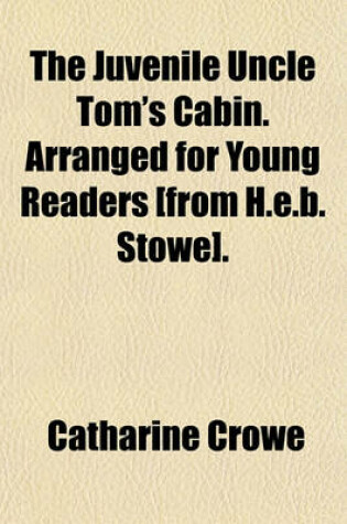 Cover of The Juvenile Uncle Tom's Cabin. Arranged for Young Readers [From H.E.B. Stowe].