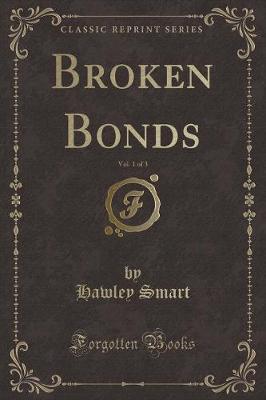 Book cover for Broken Bonds, Vol. 1 of 3 (Classic Reprint)