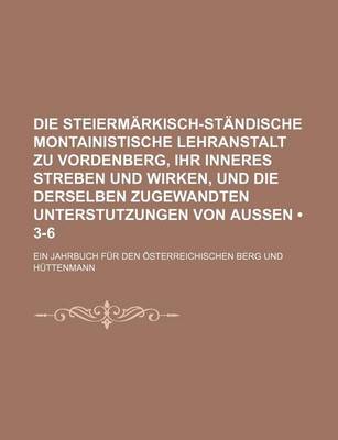 Book cover for Die Steiermarkisch-Standische Montainistische Lehranstalt Zu Vordenberg, Ihr Inneres Streben Und Wirken, Und Die Derselben Zugewandten Unterstutzungen