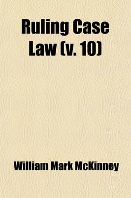 Book cover for Ruling Case Law (Volume 10); As Developed and Established by the Decisions and Annotations Contained in Lawyers Reports Annotated, American Decisions, American Reports, American State Reports, American and English Annotated Cases, American Annotated Cases,