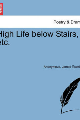 Cover of High Life Below Stairs, Etc.