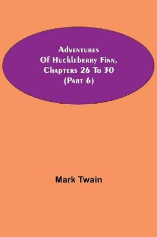 Cover of Adventures Of Huckleberry Finn, Chapters 26 To 30 (Part 6)