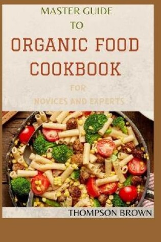 Cover of Master Guide to Organic Food Cookbook for Novices and Experts