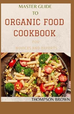 Book cover for Master Guide to Organic Food Cookbook for Novices and Experts