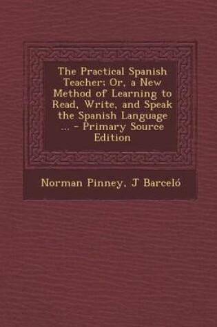 Cover of The Practical Spanish Teacher; Or, a New Method of Learning to Read, Write, and Speak the Spanish Language ...