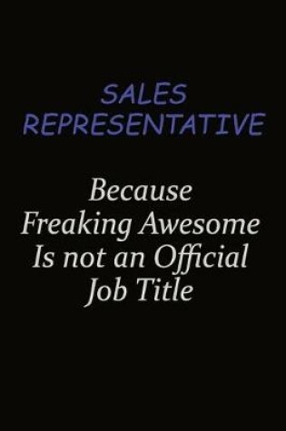 Cover of Sales Representative Because Freaking Awesome Is Not An Official Job Title