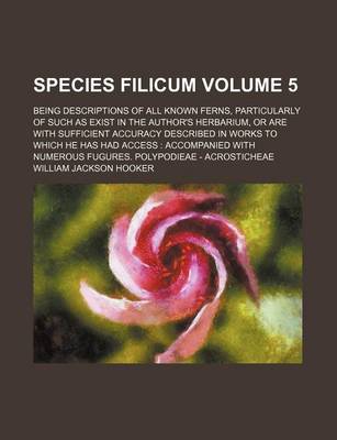 Book cover for Species Filicum Volume 5; Being Descriptions of All Known Ferns, Particularly of Such as Exist in the Author's Herbarium, or Are with Sufficient Accuracy Described in Works to Which He Has Had Access