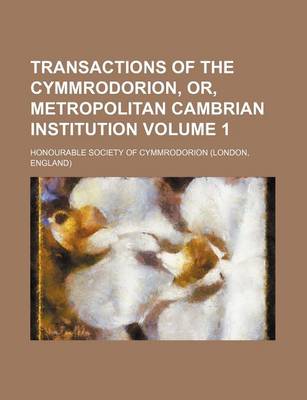 Book cover for Transactions of the Cymmrodorion, Or, Metropolitan Cambrian Institution Volume 1