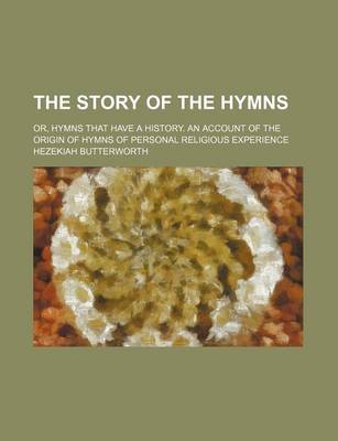 Book cover for The Story of the Hymns; Or, Hymns That Have a History. an Account of the Origin of Hymns of Personal Religious Experience