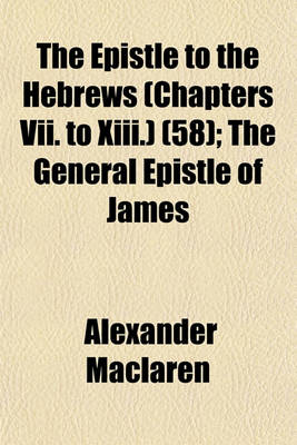 Book cover for The Epistle to the Hebrews (Chapters VII. to XIII.) (58); The General Epistle of James