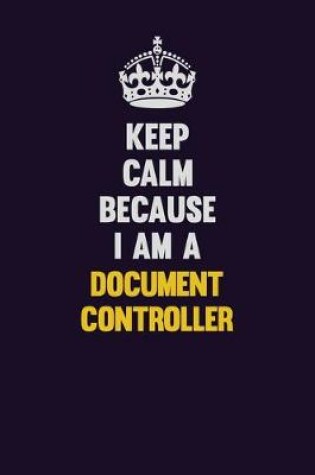 Cover of Keep Calm Because I Am A Document Controller