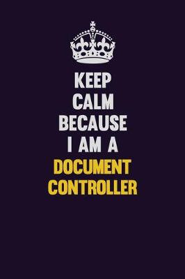 Book cover for Keep Calm Because I Am A Document Controller