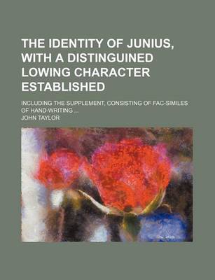 Book cover for The Identity of Junius, with a Distinguined Lowing Character Established; Including the Supplement, Consisting of Fac-Similes of Hand-Writing