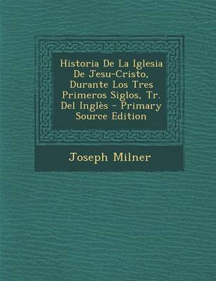 Book cover for Historia de La Iglesia de Jesu-Cristo, Durante Los Tres Primeros Siglos, Tr. del Ingles