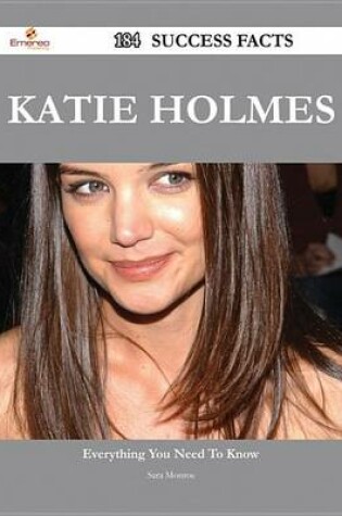 Cover of Katie Holmes 184 Success Facts - Everything You Need to Know about Katie Holmes