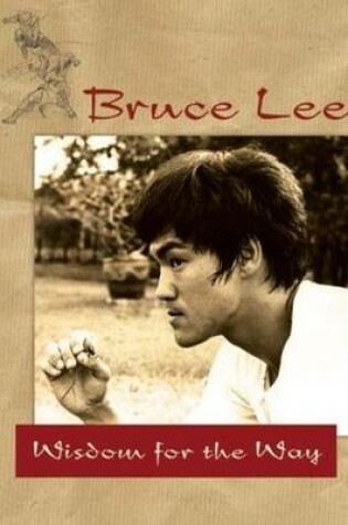 Cover of Bruce Lee -- Wisdom for the Way