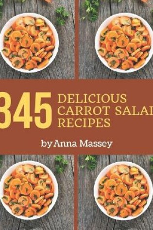 Cover of 345 Delicious Carrot Salad Recipes