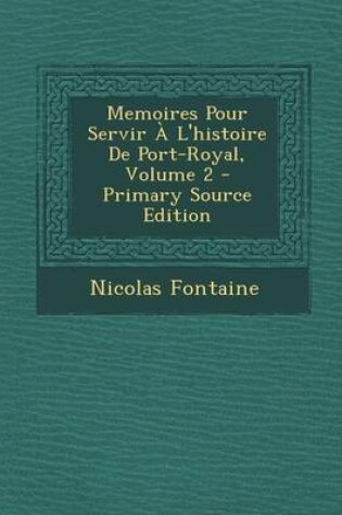 Cover of Memoires Pour Servir A L'Histoire de Port-Royal, Volume 2 - Primary Source Edition