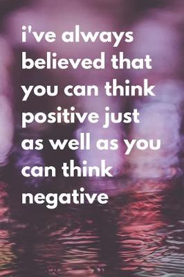 Book cover for I've always believed that you can think positive just as well as you can think negative.