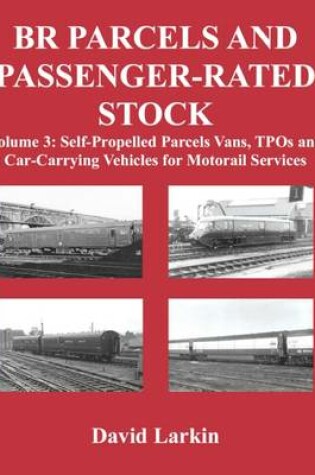 Cover of BR Parcels and Passenger-Rated Stock: Self-Propelled Parcels Vans, TPOs and Car-Carrying Vehicles for Motorail Services