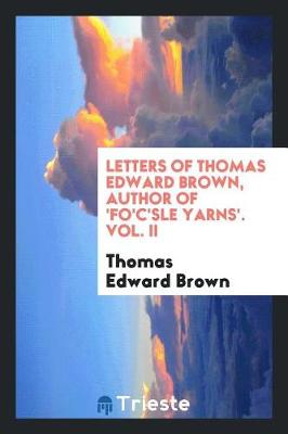 Book cover for Letters of Thomas Edward Brown, Author of 'fo'c'sle Yarns'. Vol. II