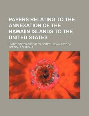 Book cover for Papers Relating to the Annexation of the Hawaiin Islands to the United States