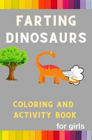 Cover of Farting dinosaurs coloring and activity book for girls