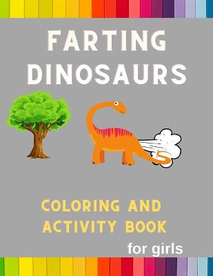 Book cover for Farting dinosaurs coloring and activity book for girls