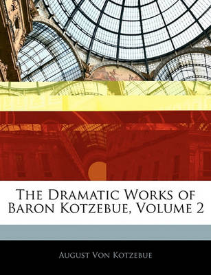 Book cover for The Dramatic Works of Baron Kotzebue, Volume 2