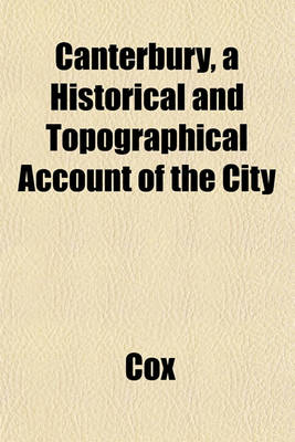 Book cover for Canterbury, a Historical and Topographical Account of the City