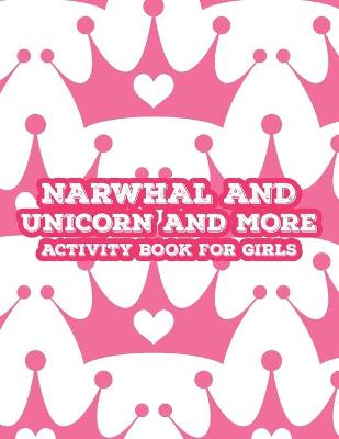 Book cover for Narwhal And Unicorn And More Activity Book For Girls