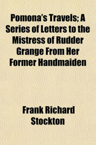 Cover of Pomona's Travels; A Series of Letters to the Mistress of Rudder Grange from Her Former Handmaiden