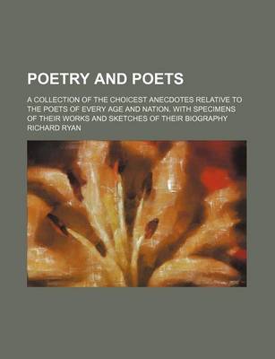 Book cover for Poetry and Poets (Volume 3); A Collection of the Choicest Anecdotes Relative to the Poets of Every Age and Nation. with Specimens of Their Works and S