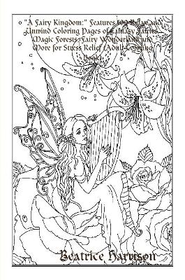 Book cover for "A Fairy Kingdom:" Features 100 Relax and Unwind Coloring Pages of Fantasy Fairies, Magic Forests, Fairy Wonderland and More for Stress Relief (Adult Coloring Book)