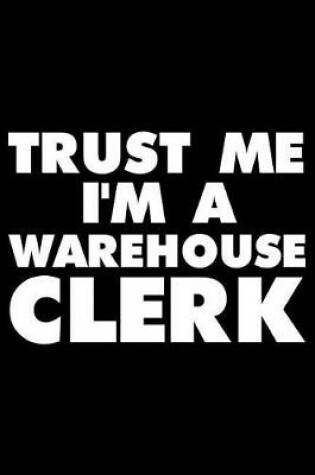 Cover of Trust Me I'm a Warehouse Clerk