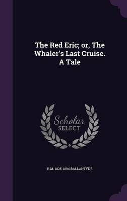 Book cover for The Red Eric; Or, the Whaler's Last Cruise. a Tale