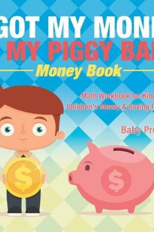 Cover of I Got My Money In My Piggy Bank - Money Book - Math Workbook for Kindergarten Children's Money & Saving Reference