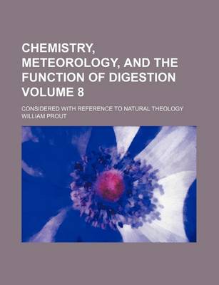 Book cover for Chemistry, Meteorology, and the Function of Digestion Volume 8; Considered with Reference to Natural Theology